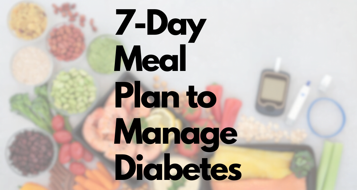 7 Day Meal Plan to Manage Diabetes